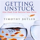 Getting Unstuck: How Dead Ends Become New Paths by Timothy Butler